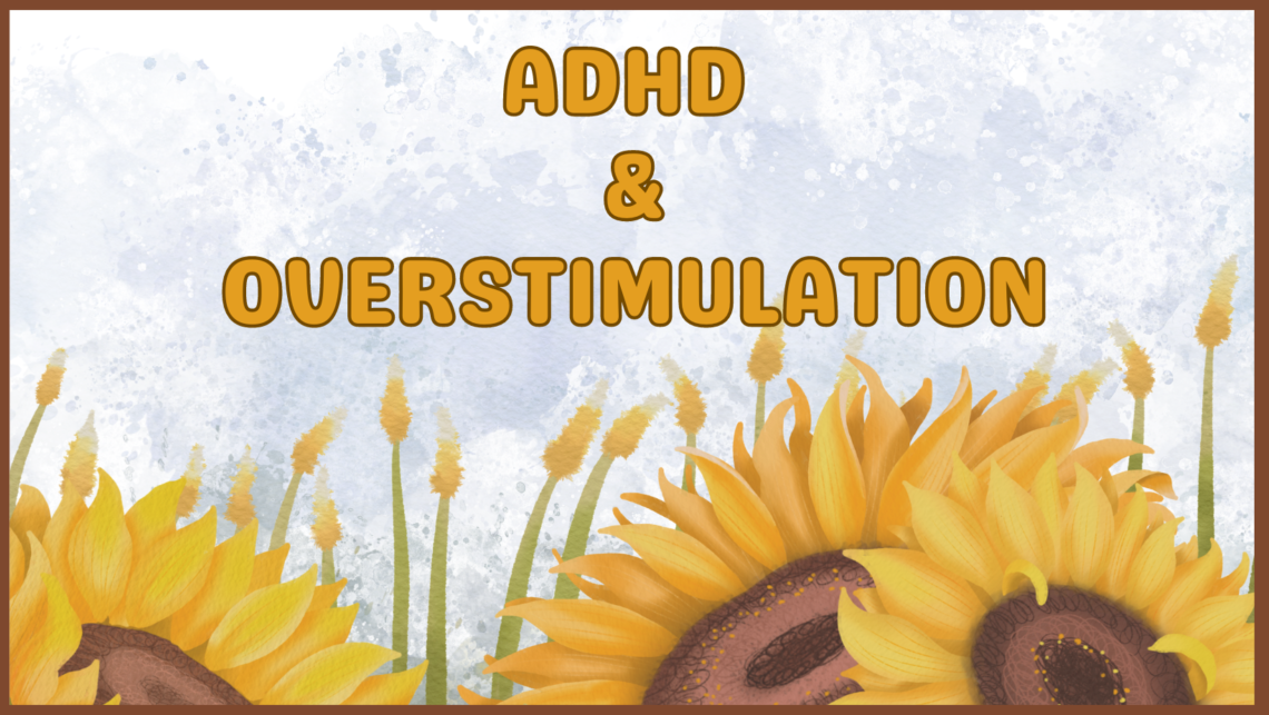 Three sunflowers in yellow and brown and the words ADHD and Overstimulation