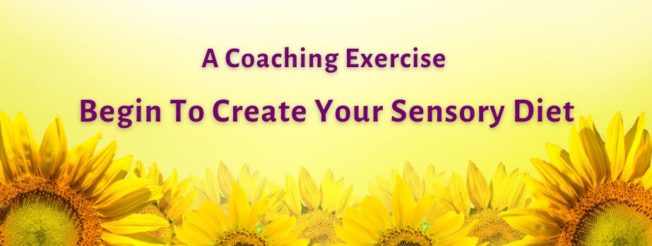 A Coaching Exercise Begin To Create Your Sensory Diet