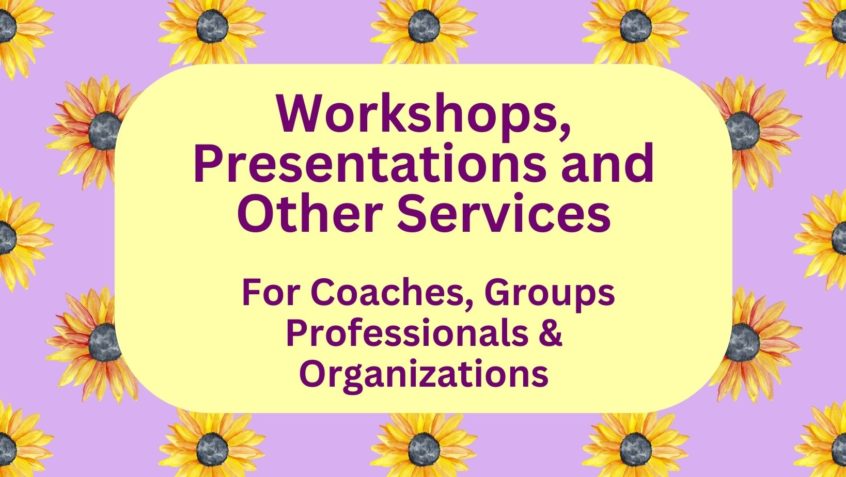 Workshops, Presentations, and Other Services For Coaches, Groups, Professionals and Organizations