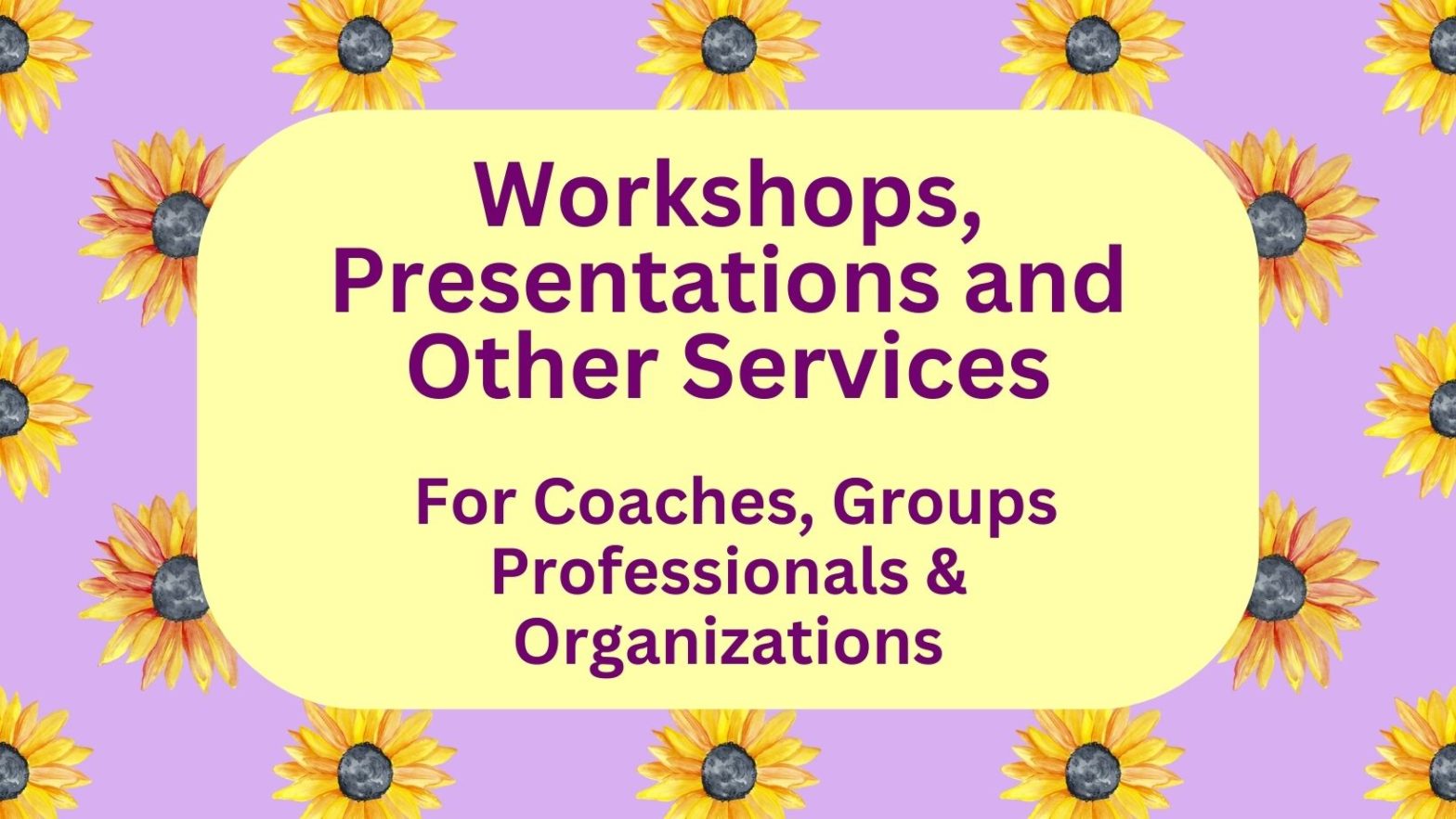 Workshops, Presentations, and Other Services For Coaches, Groups, Professionals and Organizations
