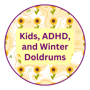 Kids, ADHD and Winter Doldrums