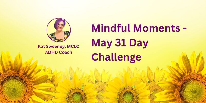 Mindful Moments - May 31 Day Challenge For ADHDers.