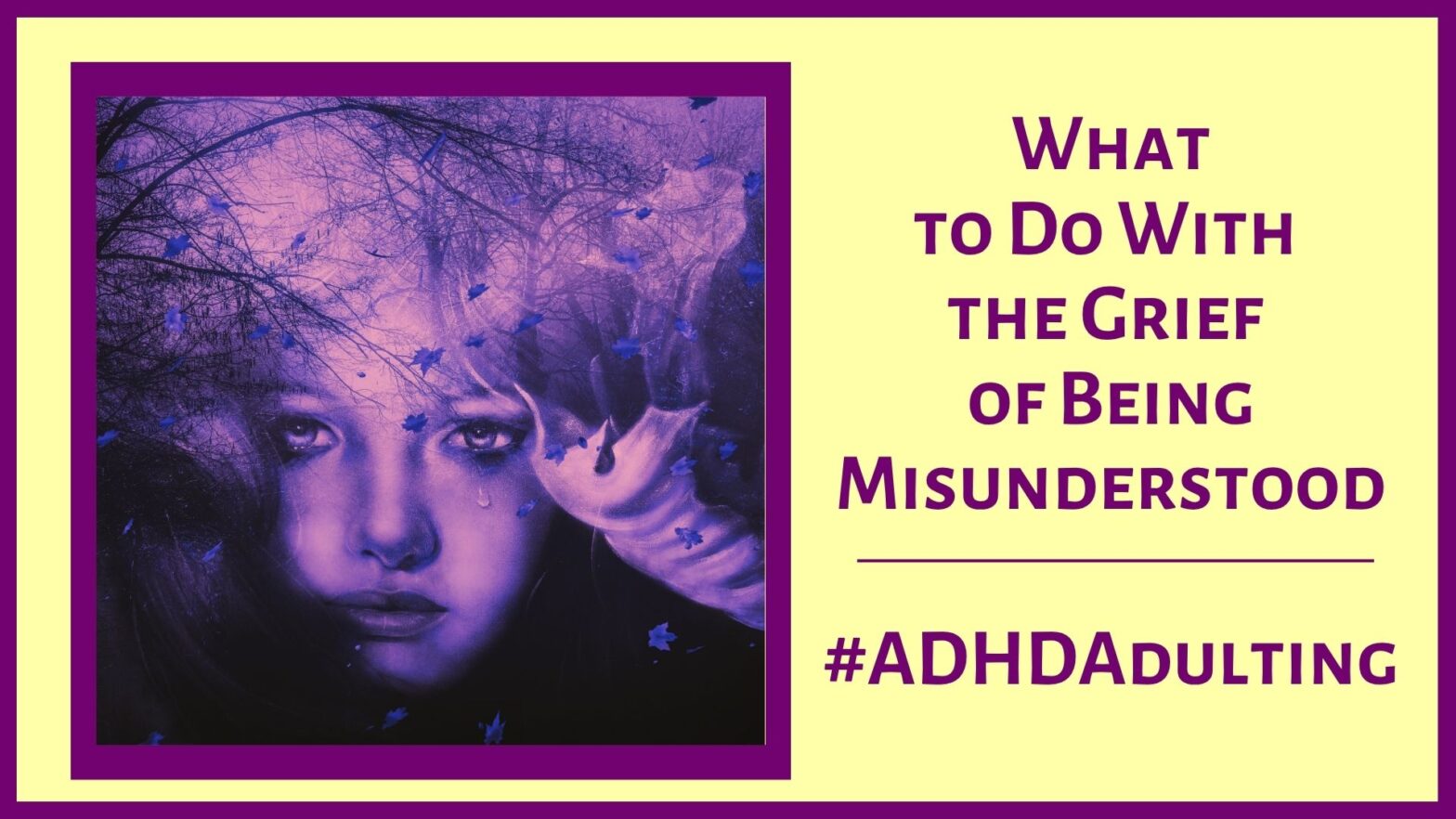 What To DO With The Grief Of Being Misunderstood ADHD Adulting
