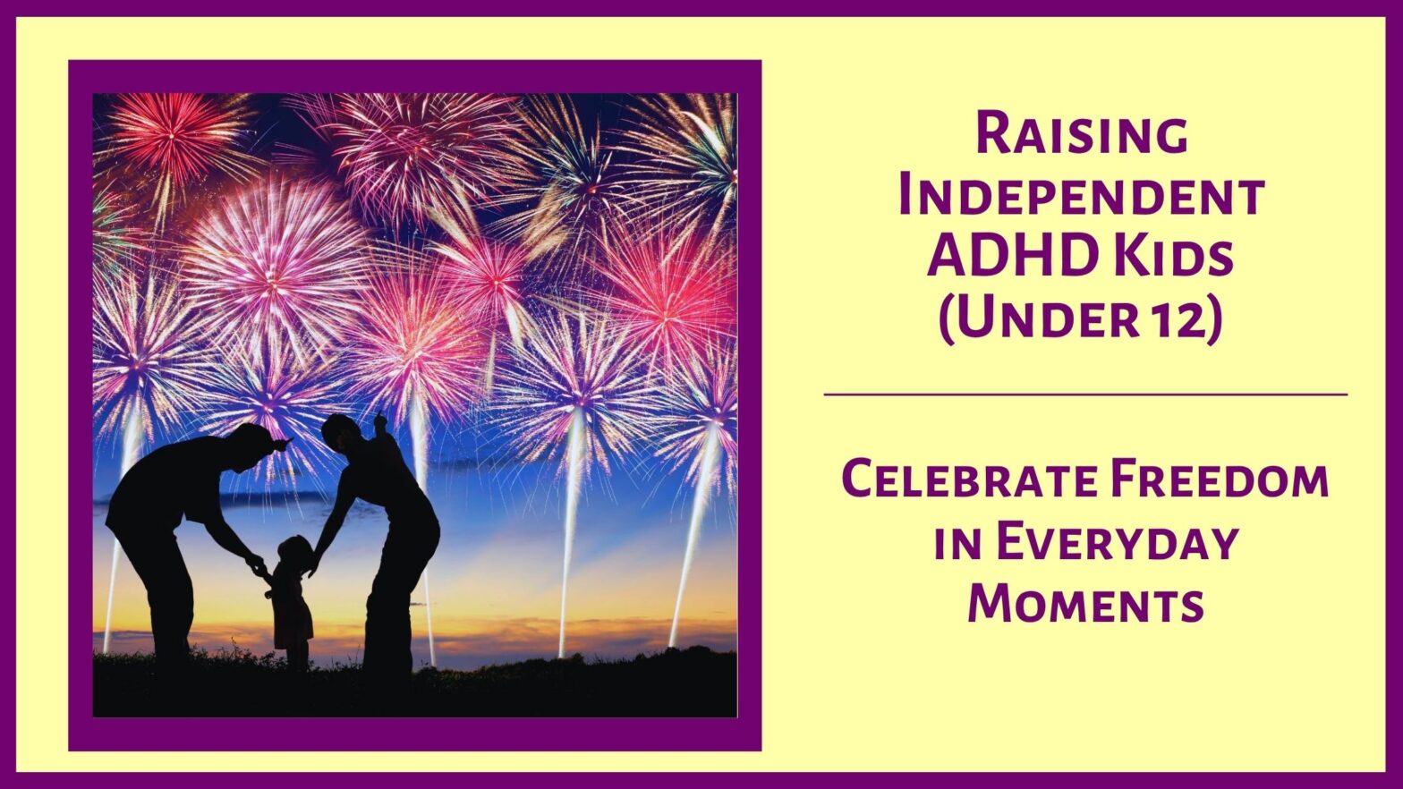 Raising Independent ADHD Kids (Under 12) - Celebrate Freedom In Every Day Moments