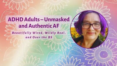 ADHD Adults Unmasked and Authentic AF