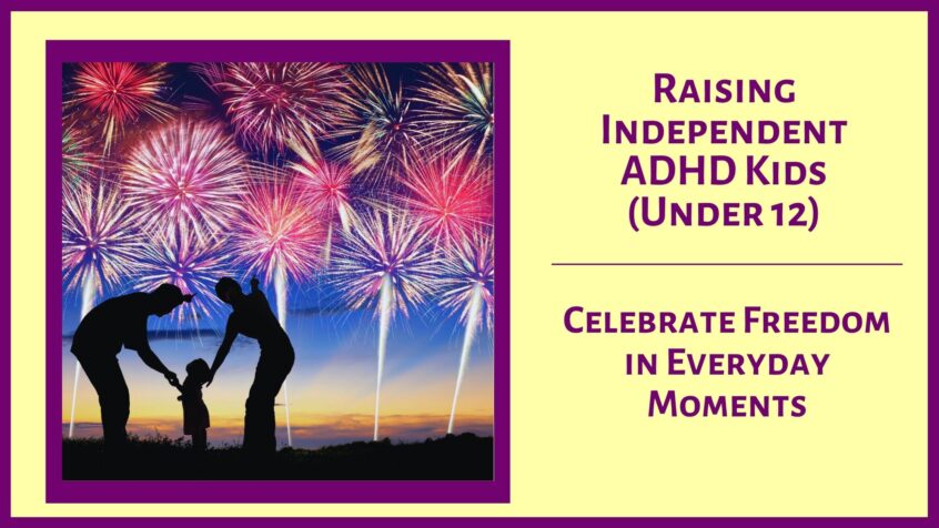 Raising Independent ADHD Kids (Under 12) - Celebrate Freedom In Every Day Moments