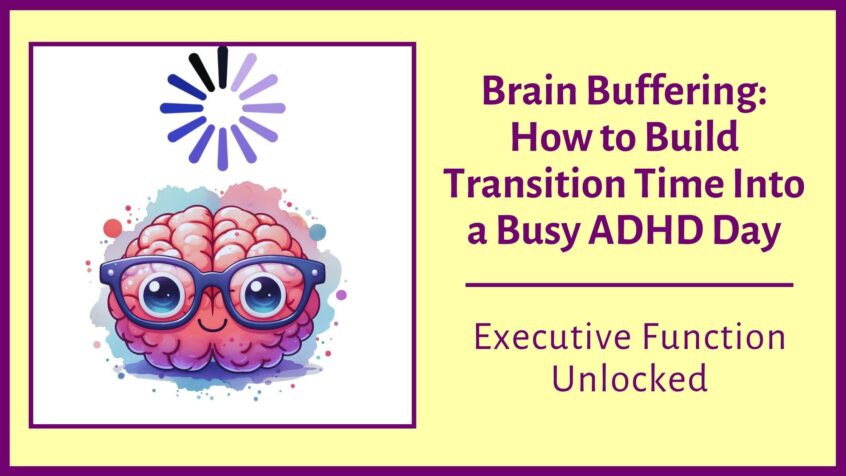  Brain Buffering: How to Build Transition Time Into a Busy ADHD Day