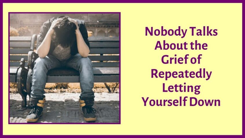Nobody Talks About the Grief of Repeatedly Letting Yourself Down