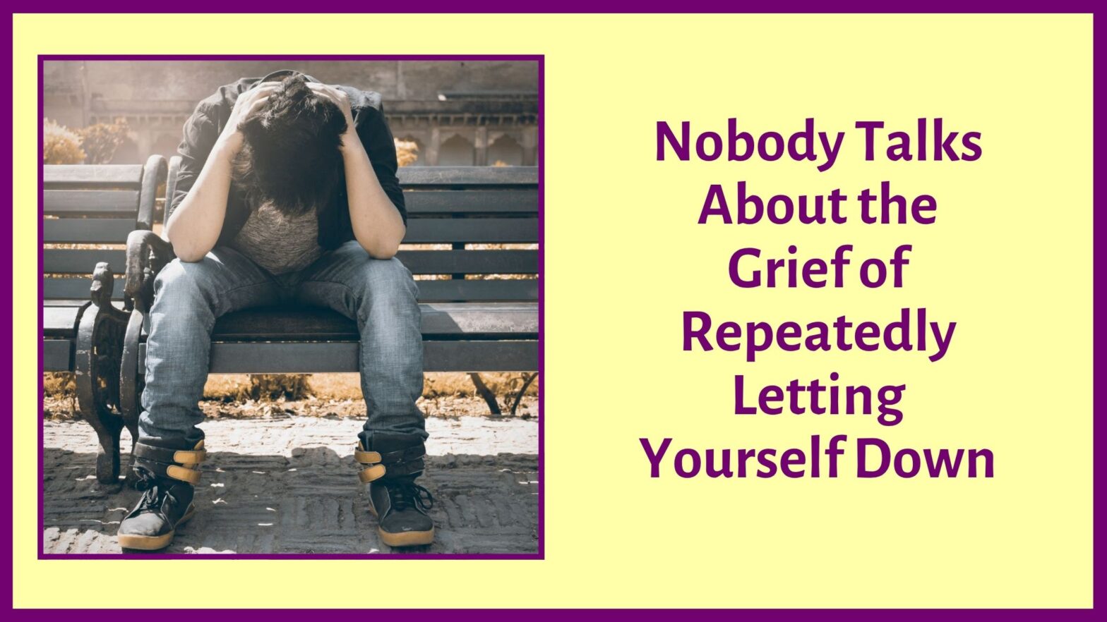 Nobody Talks About the Grief of Repeatedly Letting Yourself Down